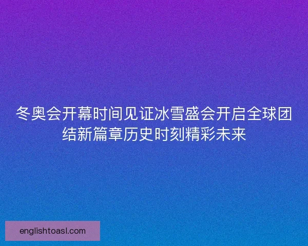冬奥会开幕时间见证冰雪盛会开启全球团结新篇章历史时刻精彩未来