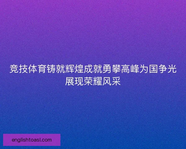 竞技体育铸就辉煌成就勇攀高峰为国争光展现荣耀风采