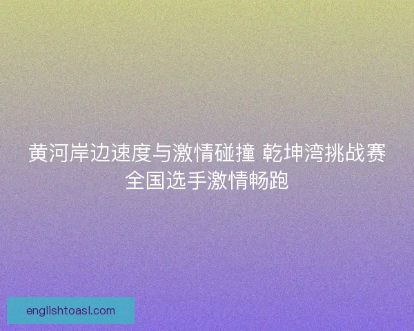 黄河岸边速度与激情碰撞 乾坤湾挑战赛全国选手激情畅跑