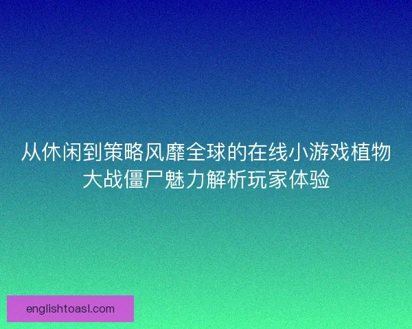 从休闲到策略风靡全球的在线小游戏植物大战僵尸魅力解析玩家体验