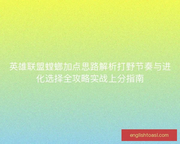 英雄联盟螳螂加点思路解析打野节奏与进化选择全攻略实战上分指南